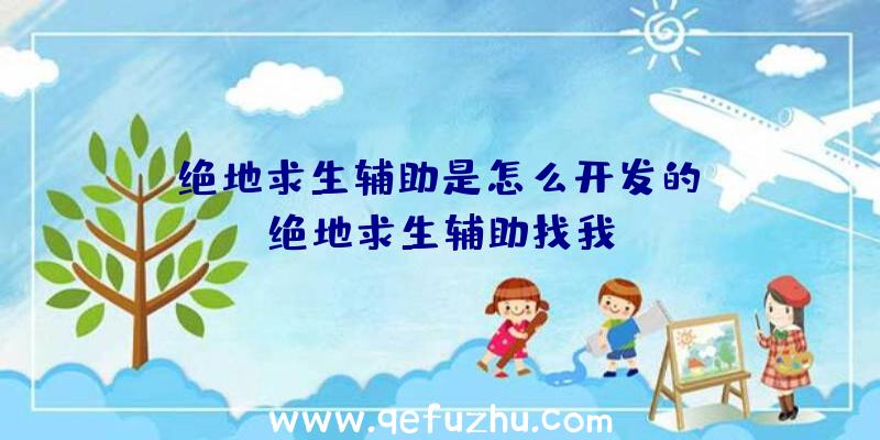 「绝地求生辅助是怎么开发的」|绝地求生辅助找我